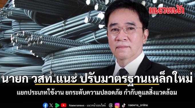 นายก วสท.แนะ ปรับมาตรฐานเหล็กใหม่ แยกประเภทใช้งาน ยกระดับความปลอดภัย กำกับดูแลสิ่งแวดล้อม