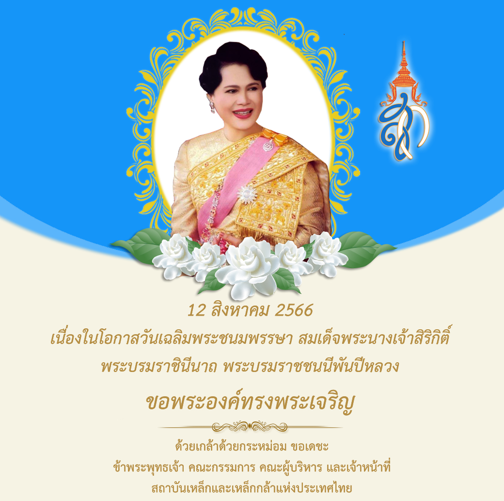 12 สิงหาคม 2566 เนื่องในโอกาสวันเฉลิมชนมพรรษา สมเด็จพระนางเจ้าสิริกิติ์ พระบรมราชินีนาถ พระบรมราชชนนีพันปีหลวง ขอพระองค์ทรงพระเจริญ ด้วยเกล้าด้วยกระหม่อม ขอเดชะ ข้าพระพุทธเจ้า คณะกรรมการ คณะผู้บริหาร และเจ้าหน้าที่ สถาบันเหล็กและเหล็กกล้าแห่งประเทศไทย